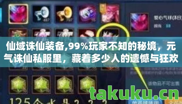 仙域诛仙装备,99%玩家不知的秘境，元气诛仙私服里，藏着多少人的遗憾与狂欢？