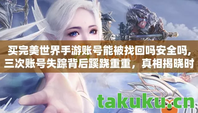 买完美世界手游账号能被找回吗安全吗图片