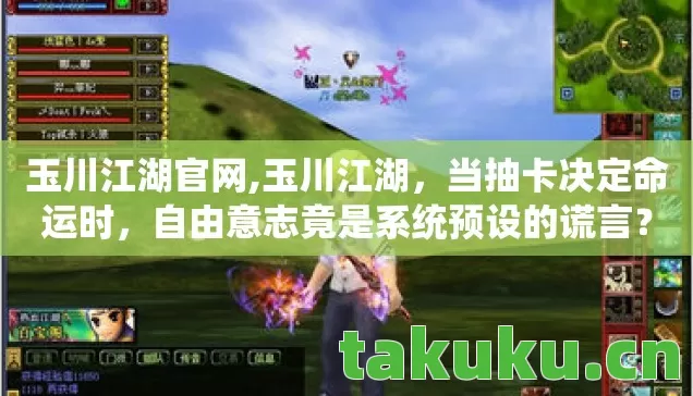 玉川江湖官网,玉川江湖,当抽卡决定命运时,自由意志竟是系统预设的谎言? 玉川江湖官网,玉川江湖,当抽卡决定命运时,自由意志竟是系统预设的谎言?