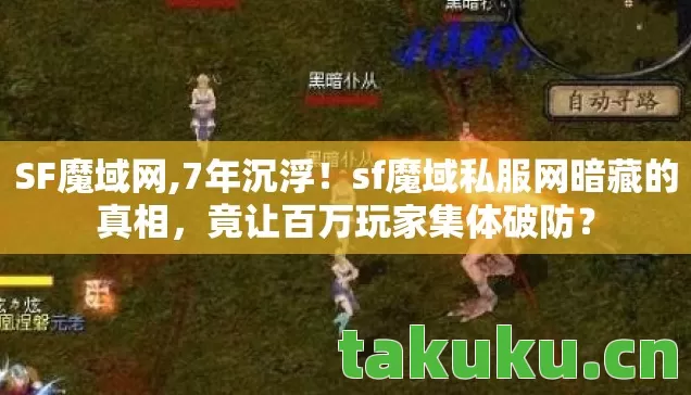 SF魔域网,7年沉浮!sf魔域私服网暗藏的真相,竟让百万玩家集体破防? SF魔域网,7年沉浮!sf魔域私服网暗藏的真相,竟让百万玩家集体破防?
