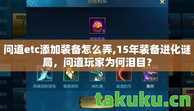 问道etc添加装备怎么弄,15年装备进化谜局,问道玩家为何泪目? 问道etc添加装备怎么弄,15年装备进化谜局,问道玩家为何泪目?