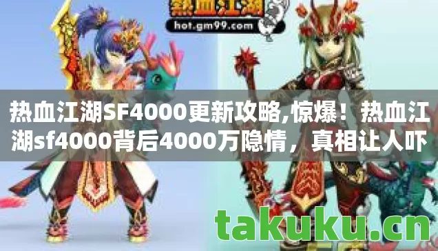 热血江湖SF4000更新攻略,惊爆！热血江湖sf4000背后4000万隐情，真相让人吓一跳！