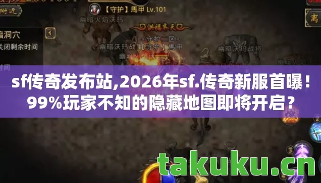 sf传奇发布站,2026年sf.传奇新服首曝！99%玩家不知的隐藏地图即将开启？