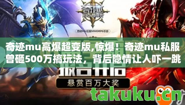 奇迹mu高爆超变版,惊爆!奇迹mu私服曾砸500万搞玩法,背后隐情让人吓一跳! 奇迹mu高爆超变版,惊爆!奇迹mu私服曾砸500万搞玩法,背后隐情让人吓一跳!
