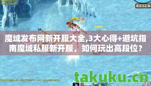魔域发布网新开服大全,3大心得+避坑指南魔域私服新开服,如何玩出高段位? 魔域发布网新开服大全,3大心得+避坑指南魔域私服新开服,如何玩出高段位?