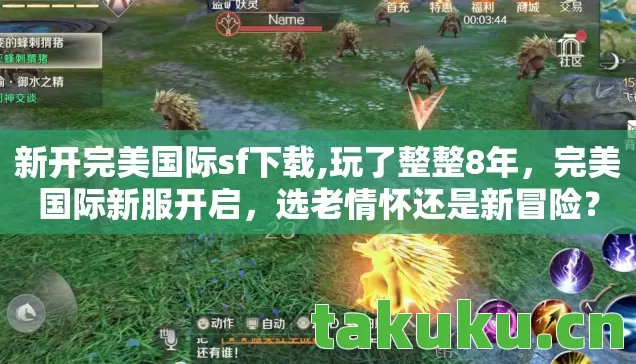 新开完美国际sf下载,玩了整整8年,完美国际新服开启,选老情怀还是新冒险? 新开完美国际sf下载,玩了整整8年,完美国际新服开启,选老情怀还是新冒险?