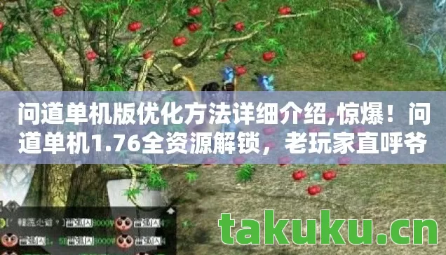 问道单机版优化方法详细介绍,惊爆!问道单机1.76全资源解锁,老玩家直呼爷青回的沉浸体验 问道单机版优化方法详细介绍,惊爆!问道单机1.76全资源解锁,老玩家直呼爷青回的沉浸体验