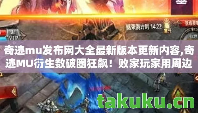 奇迹mu发布网大全最新版本更新内容,奇迹MU衍生数破圈狂飙!败家玩家用周边堆出意想不到的二次元人生 奇迹mu发布网大全最新版本更新内容,奇迹MU衍生数破圈狂飙!败家玩家用周边堆出意想不到的二次元人生