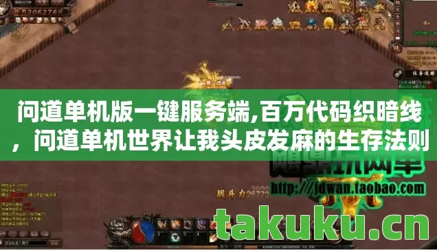 问道单机版一键服务端,百万代码织暗线,问道单机世界让我头皮发麻的生存法则 问道单机版一键服务端,百万代码织暗线,问道单机世界让我头皮发麻的生存法则