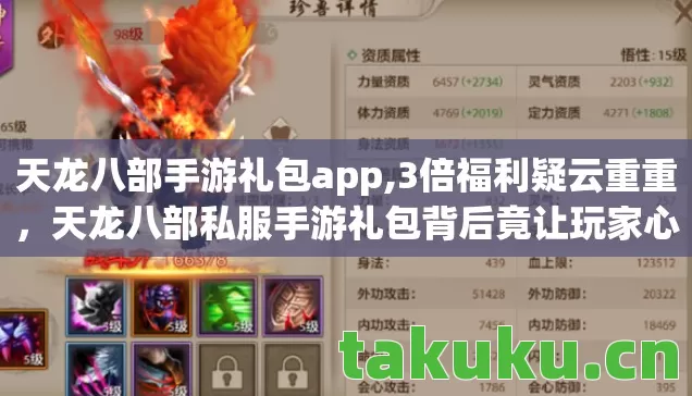 天龙八部手游礼包app,3倍福利疑云重重，天龙八部私服手游礼包背后竟让玩家心寒至此？