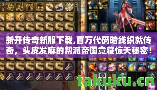 新开传奇新服下载,百万代码暗线织就传奇，头皮发麻的帮派帝国竟藏惊天秘密！