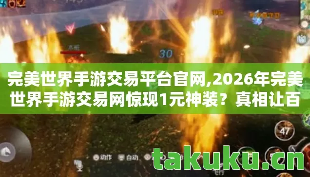 完美世界手游交易平台官网,2026年完美世界手游交易网惊现1元神装？真相让百万玩家沸腾！