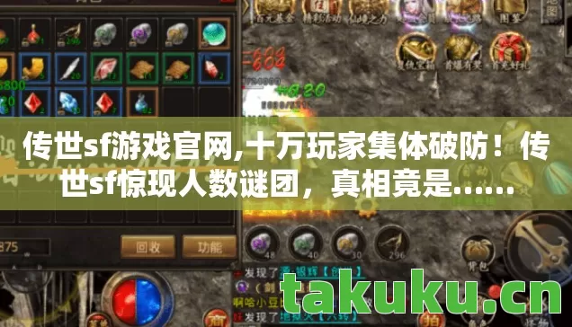 传世sf游戏官网,十万玩家集体破防!传世sf惊现人数谜团,真相竟是…… 传世sf游戏官网,十万玩家集体破防!传世sf惊现人数谜团,真相竟是……