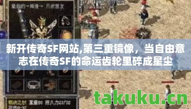新开传奇SF网站,第三重镜像，当自由意志在传奇SF的命运齿轮里碎成星尘