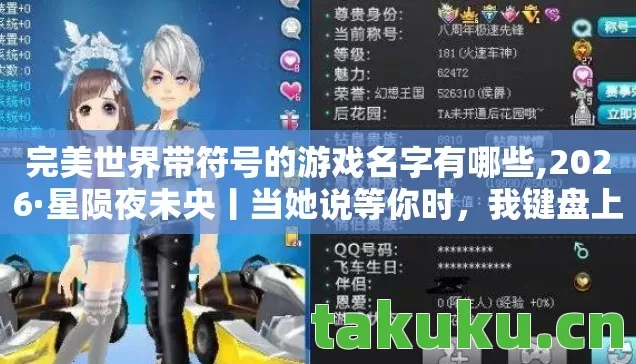 完美世界带符号的游戏名字有哪些,2026·星陨夜未央丨当她说等你时,我键盘上的泪比泡面汤还烫 完美世界带符号的游戏名字有哪些,2026·星陨夜未央丨当她说等你时,我键盘上的泪比泡面汤还烫