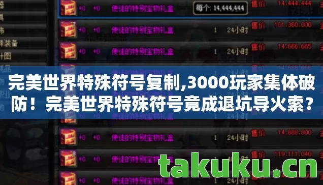 完美世界特殊符号复制,3000玩家集体破防!完美世界特殊符号竟成退坑导火索?老炮当场笑崩 完美世界特殊符号复制,3000玩家集体破防!完美世界特殊符号竟成退坑导火索?老炮当场笑崩