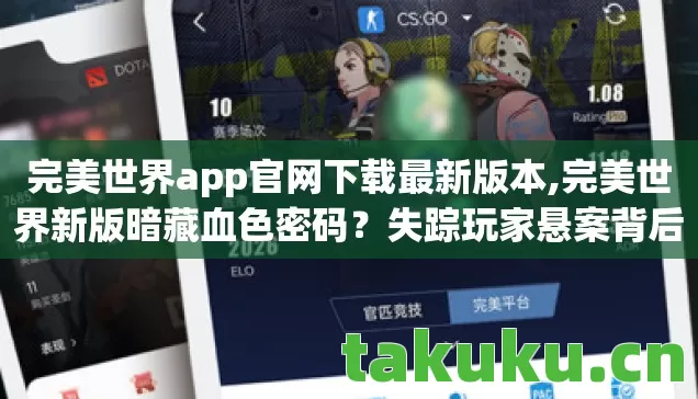 完美世界app官网下载最新版本,完美世界新版暗藏血色密码？失踪玩家悬案背后的毛骨悚然真相