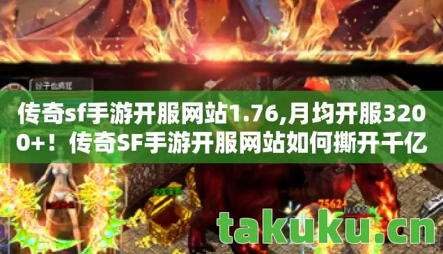 传奇sf手游开服网站1.76,月均开服3200+!传奇SF手游开服网站如何撕开千亿市场裂缝? 传奇sf手游开服网站1.76,月均开服3200+!传奇SF手游开服网站如何撕开千亿市场裂缝?