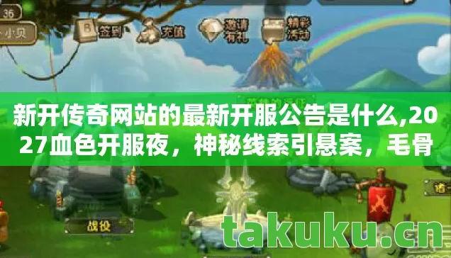 新开传奇网站的最新开服公告是什么,2027血色开服夜,神秘线索引悬案,毛骨悚然真相待揭! 新开传奇网站的最新开服公告是什么,2027血色开服夜,神秘线索引悬案,毛骨悚然真相待揭!
