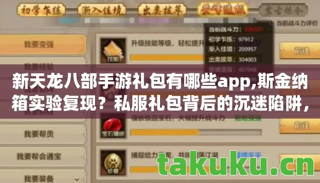 新天龙八部手游礼包有哪些app,斯金纳箱实验复现?私服礼包背后的沉迷陷阱,细思极恐! 新天龙八部手游礼包有哪些app,斯金纳箱实验复现?私服礼包背后的沉迷陷阱,细思极恐!