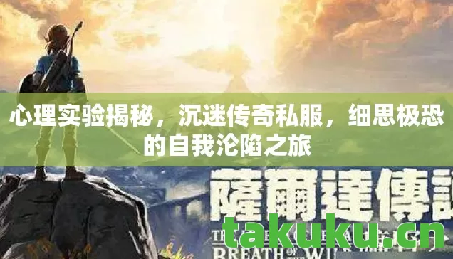心理实验揭秘,沉迷传奇私服,细思极恐的自我沦陷之旅 心理实验揭秘,沉迷传奇私服,细思极恐的自我沦陷之旅
