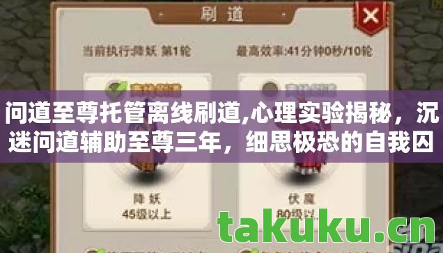 问道至尊托管离线刷道,心理实验揭秘,沉迷问道辅助至尊三年,细思极恐的自我囚禁 问道至尊托管离线刷道,心理实验揭秘,沉迷问道辅助至尊三年,细思极恐的自我囚禁