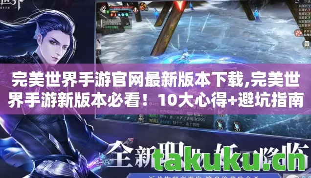 完美世界手游官网最新版本下载,完美世界手游新版本必看!10大心得+避坑指南助你畅玩 完美世界手游官网最新版本下载,完美世界手游新版本必看!10大心得+避坑指南助你畅玩