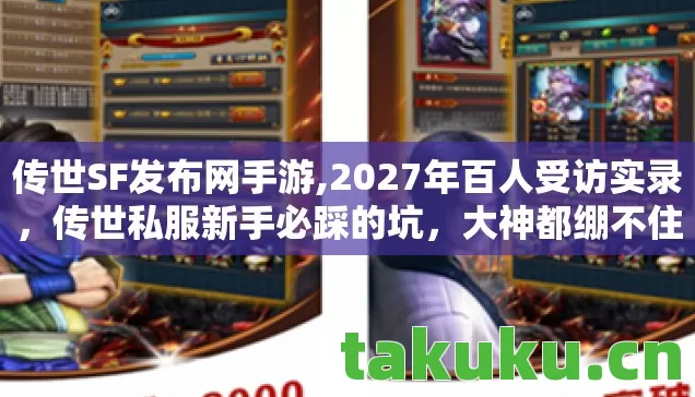 传世SF发布网手游,2027年百人受访实录，传世私服新手必踩的坑，大神都绷不住笑了！