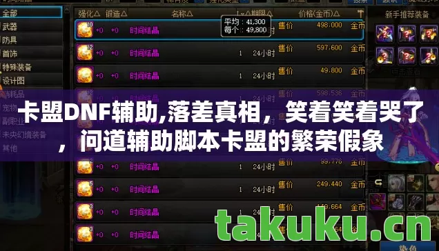 卡盟DNF辅助,落差真相,笑着笑着哭了,问道辅助脚本卡盟的繁荣假象 卡盟DNF辅助,落差真相,笑着笑着哭了,问道辅助脚本卡盟的繁荣假象