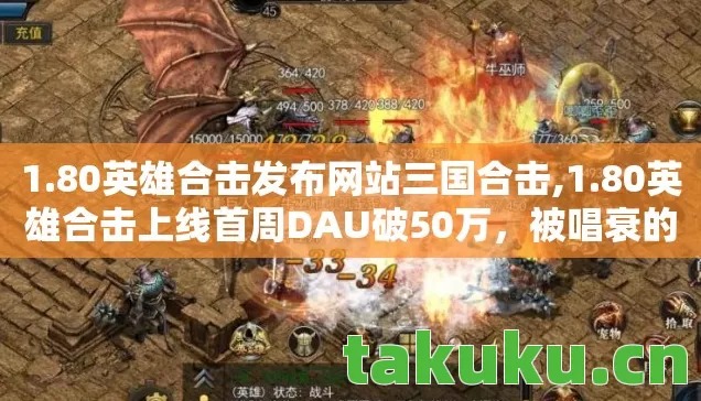 1.80英雄合击发布网站三国合击,1.80英雄合击上线首周DAU破50万,被唱衰的端游IP,如何用情怀经济学撬动Z世代钱包? 1.80英雄合击发布网站三国合击,1.80英雄合击上线首周DAU破50万,被唱衰的端游IP,如何用情怀经济学撬动Z世代钱包?