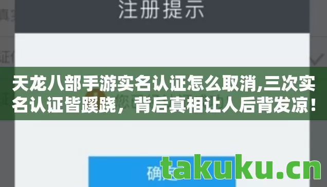 天龙八部手游实名认证怎么取消,三次实名认证皆蹊跷，背后真相让人后背发凉！