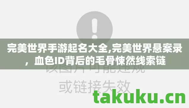 完美世界手游起名大全,完美世界悬案录,血色ID背后的毛骨悚然线索链 完美世界手游起名大全,完美世界悬案录,血色ID背后的毛骨悚然线索链