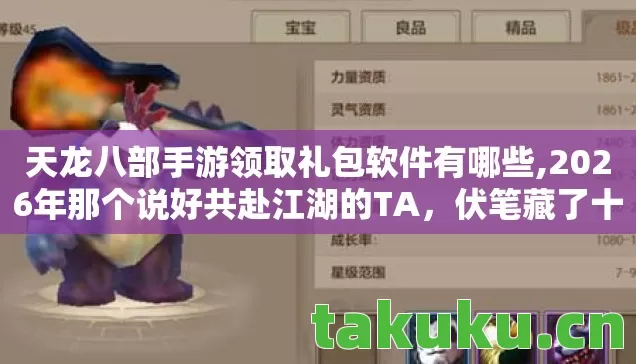 天龙八部手游领取礼包软件有哪些,2026年那个说好共赴江湖的TA，伏笔藏了十年，如今想起鼻子一酸