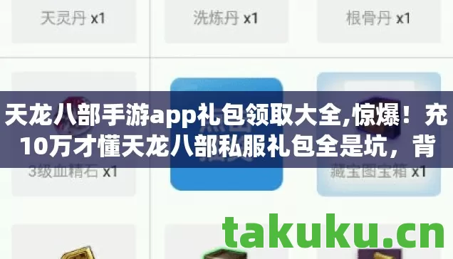 天龙八部手游app礼包领取大全,惊爆!充10万才懂天龙八部私服礼包全是坑,背后隐情吓你一跳! 天龙八部手游app礼包领取大全,惊爆!充10万才懂天龙八部私服礼包全是坑,背后隐情吓你一跳!