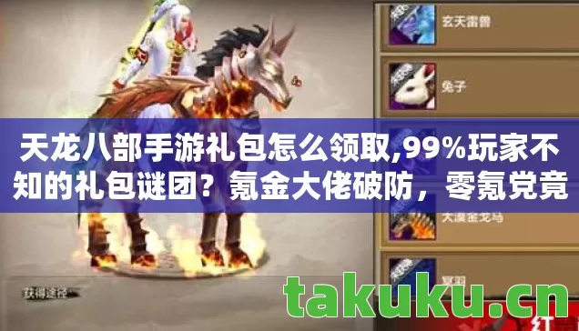 天龙八部手游礼包怎么领取,99%玩家不知的礼包谜团？氪金大佬破防，零氪党竟笑到最后！