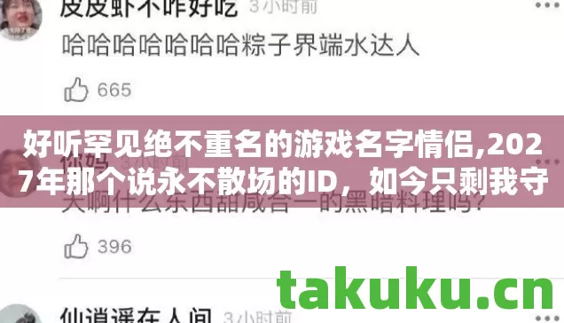 好听罕见绝不重名的游戏名字情侣,2027年那个说永不散场的ID,如今只剩我守着回忆鼻子一酸 好听罕见绝不重名的游戏名字情侣,2027年那个说永不散场的ID,如今只剩我守着回忆鼻子一酸