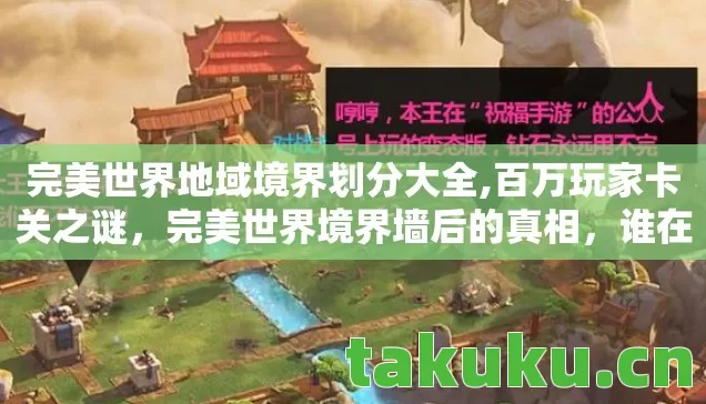 完美世界地域境界划分大全,百万玩家卡关之谜,完美世界境界墙后的真相,谁在破防? 完美世界地域境界划分大全,百万玩家卡关之谜,完美世界境界墙后的真相,谁在破防?