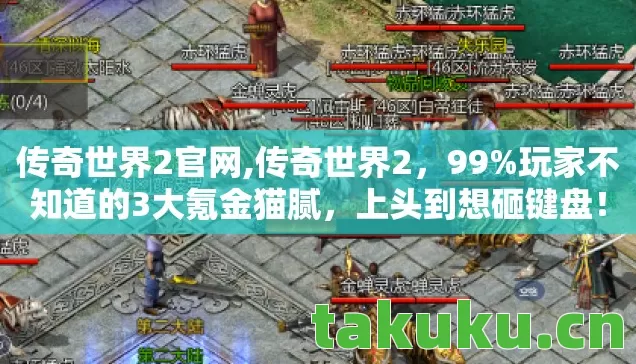 传奇世界2官网,传奇世界2,99%玩家不知道的3大氪金猫腻,上头到想砸键盘! 传奇世界2官网,传奇世界2,99%玩家不知道的3大氪金猫腻,上头到想砸键盘!