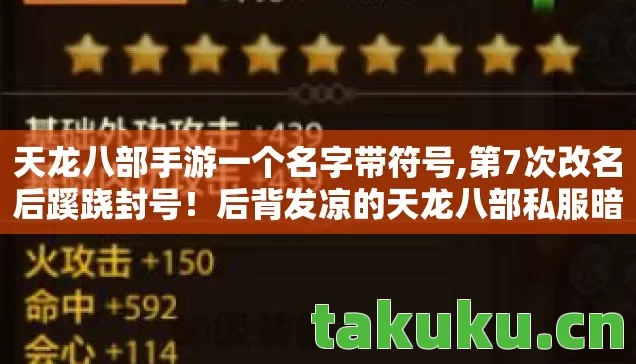 天龙八部手游一个名字带符号,第7次改名后蹊跷封号!后背发凉的天龙八部私服暗网交易 天龙八部手游一个名字带符号,第7次改名后蹊跷封号!后背发凉的天龙八部私服暗网交易