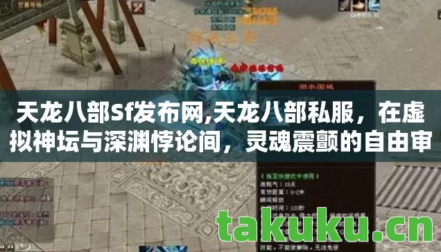 天龙八部Sf发布网,天龙八部私服,在虚拟神坛与深渊悖论间,灵魂震颤的自由审判 天龙八部Sf发布网,天龙八部私服,在虚拟神坛与深渊悖论间,灵魂震颤的自由审判