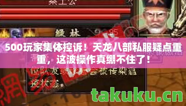 500玩家集体控诉!天龙八部私服疑点重重,这波操作真绷不住了! 500玩家集体控诉!天龙八部私服疑点重重,这波操作真绷不住了!