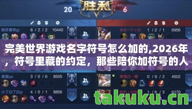 完美世界游戏名字符号怎么加的,2026年，符号里藏的约定，那些陪你加符号的人，如今鼻尖一酸