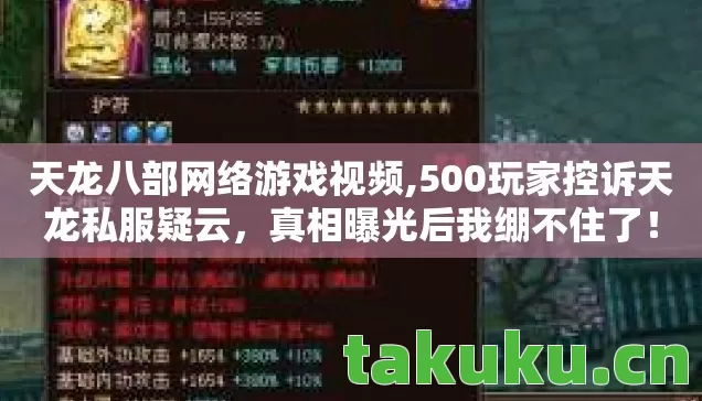 天龙八部网络游戏视频,500玩家控诉天龙私服疑云，真相曝光后我绷不住了！