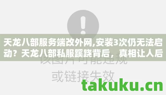 天龙八部服务端改外网,安装3次仍无法启动？天龙八部私服蹊跷背后，真相让人后背发凉！