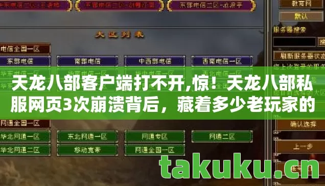 天龙八部客户端打不开,惊!天龙八部私服网页3次崩溃背后,藏着多少老玩家的青春密码? 天龙八部客户端打不开,惊!天龙八部私服网页3次崩溃背后,藏着多少老玩家的青春密码?
