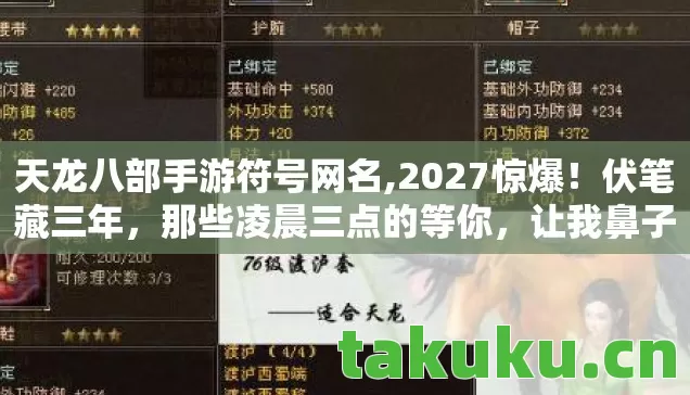 天龙八部手游符号网名,2027惊爆!伏笔藏三年,那些凌晨三点的等你,让我鼻子一酸 天龙八部手游符号网名,2027惊爆!伏笔藏三年,那些凌晨三点的等你,让我鼻子一酸