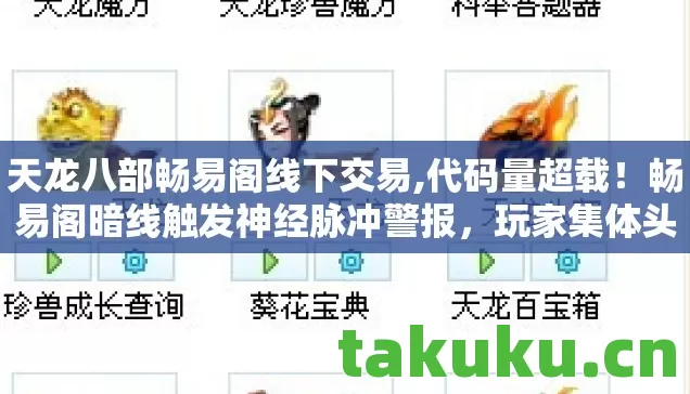 天龙八部畅易阁线下交易,代码量超载！畅易阁暗线触发神经脉冲警报，玩家集体头皮发麻