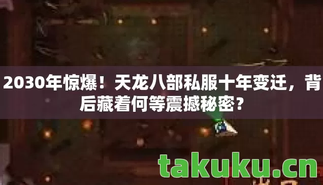 2030年惊爆!天龙八部私服十年变迁,背后藏着何等震撼秘密? 2030年惊爆!天龙八部私服十年变迁,背后藏着何等震撼秘密?