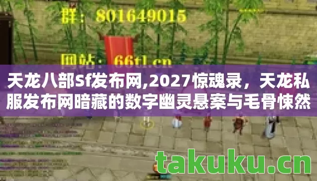 天龙八部Sf发布网,2027惊魂录,天龙私服发布网暗藏的数字幽灵悬案与毛骨悚然真相 天龙八部Sf发布网,2027惊魂录,天龙私服发布网暗藏的数字幽灵悬案与毛骨悚然真相