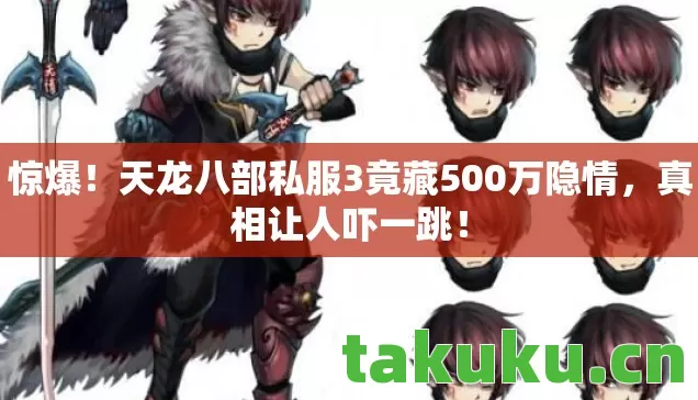 惊爆!天龙八部私服3竟藏500万隐情,真相让人吓一跳! 惊爆!天龙八部私服3竟藏500万隐情,真相让人吓一跳!
